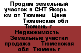 Продам земельный участок в СНТ Якорь, 9 км от Тюмени › Цена ­ 170 000 - Тюменская обл., Тюмень г. Недвижимость » Земельные участки продажа   . Тюменская обл.,Тюмень г.